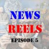 News Reels Episode 5